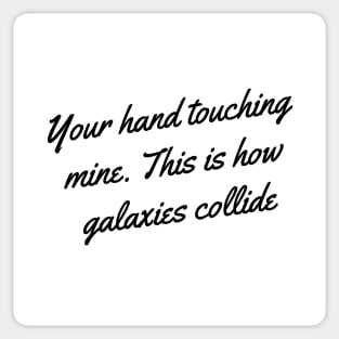 Your hand touching mine. This is how galaxies collide Sticker